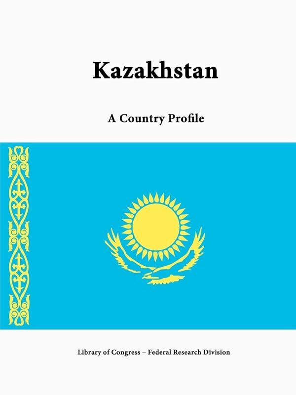 Kazakhstan: A Country Profile by Library Of Congress