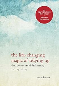 The Life-Changing Magic of Tidying Up: The Japanese Art of Decluttering and Organizing