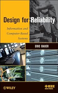 Design for Reliability: Information and Computer-Based Systems by Eric Bauer