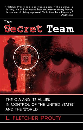 Secret Team: The CIA and Its Allies in Control of the United States and the World by L. Fletcher Prouty