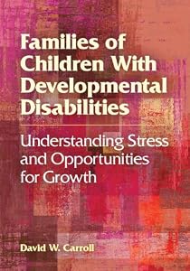 Families of Children with Developmental Disabilities: Understanding Stress and Opportunities for Growth