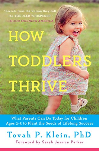 How Toddlers Thrive: What Parents Can Do Today for Children Ages 2-5 to Plant the Seeds of Lifelong Success by Tovah P Klein