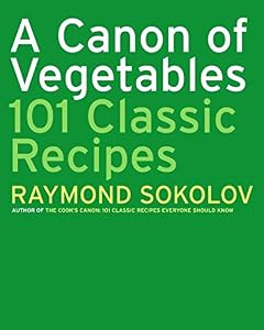 A Canon of Vegetables: 101 Classic Recipes by Raymond Sokolov