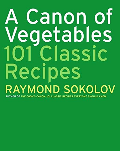 A Canon of Vegetables: 101 Classic Recipes by Raymond Sokolov
