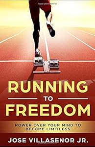 Running to Freedom: Power over your mind to become Limitless by Jose Jr Villasenor