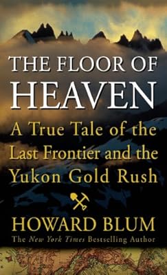 The Floor of Heaven: A True Tale of the American West and the Yukon Gold Rush