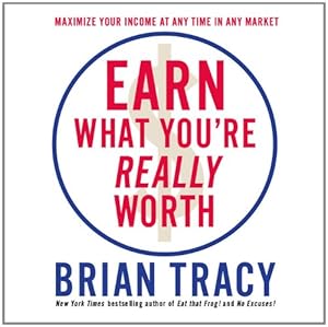 Earn What You're Really Worth: Maximize Your Income At Any Time in Any Market
