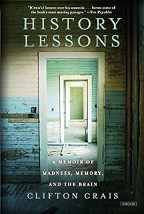 History Lessons: A Memoir of Madness, Memory, and the Brain