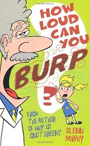 How Loud Can You Burp?: More Extremely Important Questions by Glenn Murphy