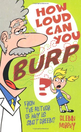 How Loud Can You Burp?: More Extremely Important Questions by Glenn Murphy