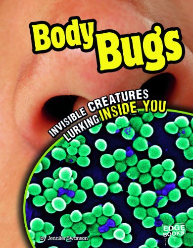 Body Bugs: Invisible Creatures Lurking Inside You by Jennifer Swanson