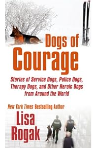 Dogs of Courage: Stories of Service Dogs, Police Dogs, Therapy Dogs, and Other Heroic Dogs from Around the World