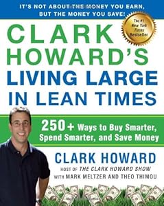 Clark Howard's Living Large in Lean Times: 250+ Ways to Buy Smarter, Spend Smarter, and Save Money by Clark Howard