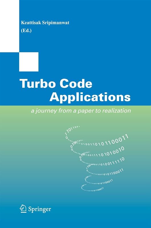 Turbo Code Applications: a Journey from a Paper to realization by Keattisak Sripimanwat