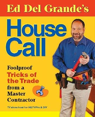Ed Del Grande's House Call: Foolproof Tricks of the Trade from a Master Contractor