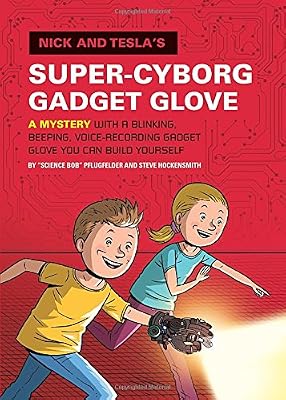 Nick and Tesla's Super-Cyborg Gadget Glove: A Mystery with a Blinking, Beeping, Voice-Recording Gadget Glove You Can Build Yourself