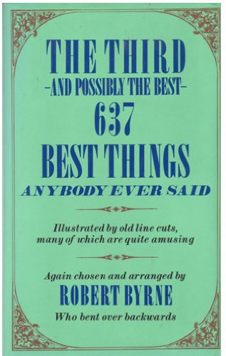 The THIRD AND POSSIBLY THE BEST 637 BEST THINGS ANYBODY EVER SAID by Byrne