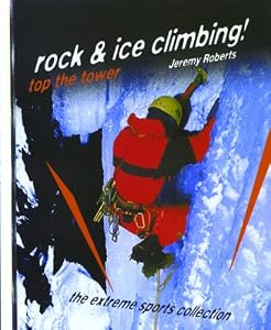 Rock & Ice Climbing: Top the Tower (Extreme Sports Collection)