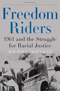 Freedom Riders: 1961 and the Struggle for Racial Justice by Raymond Arsenault