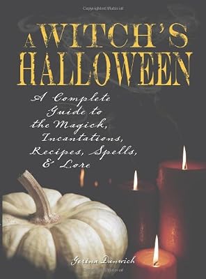 Witch's Halloween: A Complete Guide to the Magick, Incantations, Recipes, Spells, and Lore