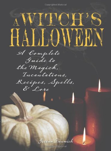 Witch's Halloween: A Complete Guide to the Magick, Incantations, Recipes, Spells, and Lore by Gerina Dunwich