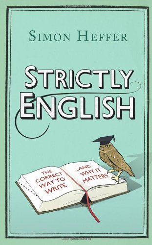 Strictly English: The Correct Way to Write . . . And Why It Matters by Simon Heffer