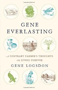 Gene Everlasting: A Contrary Farmer's Thoughts on Living Forever