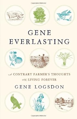 Gene Everlasting: A Contrary Farmer's Thoughts on Living Forever