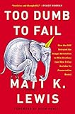 Matt Lewis, "Too Dumb Too Fail: How the GOP Betrayed the Reagan Revolution to Win Elections" (Hachette, 2016)