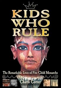Kids Who Rule: The Remarkable Lives of Five Child Monarchs