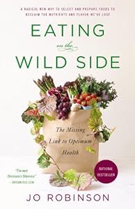 Eating on the Wild Side: The Missing Link to Optimum Health by Jo Robinson