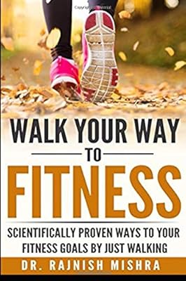 Walk Your Way to Fitness: Scientifically Proven Ways to Your Fitness Goals by Just Walking (Fitness Series)