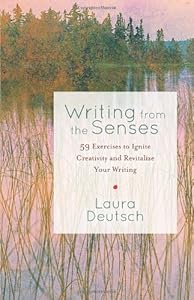 Writing from the Senses: 59 Exercises to Ignite Creativity and Revitalize Your Writing by Laura Deutsch