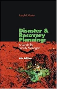Disaster and Recovery Planning: A Guide for Facility Managers, Fourth Edition by Joseph F. Gustin