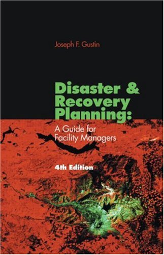 Disaster and Recovery Planning: A Guide for Facility Managers, Fourth Edition by Joseph F. Gustin