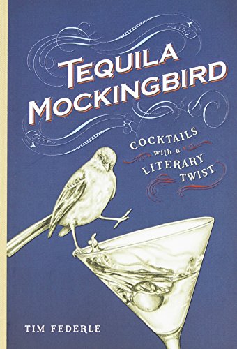 Tequila Mockingbird: Cocktails with a Literary Twist by Tim Federle
