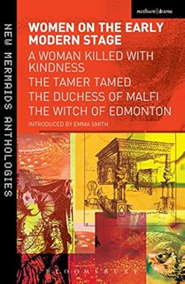 Women on the Early Modern Stage: A Woman Killed with Kindness, The Tamer Tamed, The Duchess of Malfi, The Witch of Edmonton
