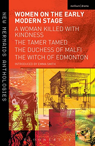 Women on the Early Modern Stage: A Woman Killed with Kindness, The Tamer Tamed, The Duchess of Malfi, The Witch of Edmonton by Emma Smith