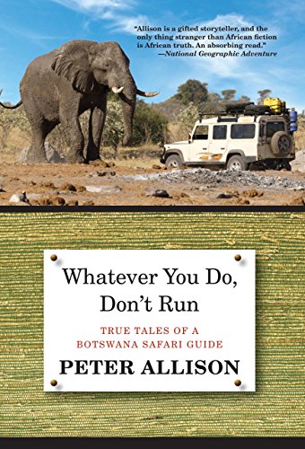 Whatever You Do, Don't Run: True Tales Of A Botswana Safari Guide by Peter Allison