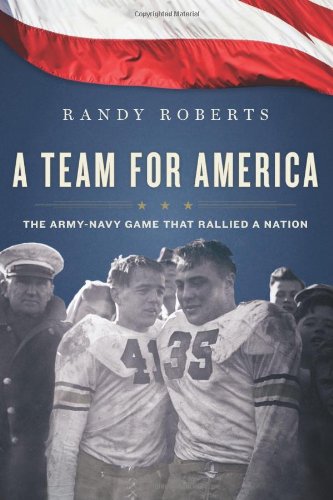 A Team for America: The Army-Navy Game That Rallied a Nation by Randy Roberts