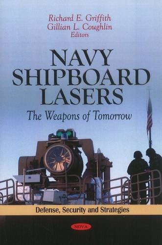 Navy Shipboard Lasers:: The Weapons of Tomorrow (Defense, Security and Strategies -- Lasers and Electro-optics Research and Technology) by Richard E. Griffith
