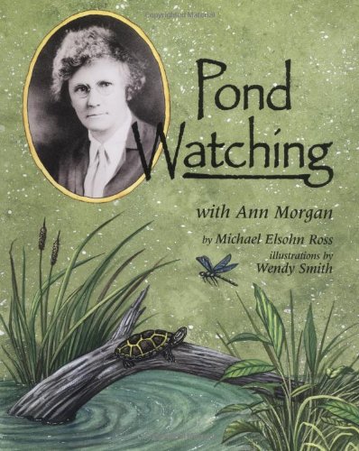 Pond Watching with Ann Morgan (Naturalists Apprentice) by Michael Elsohn Ross