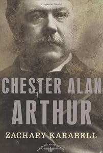 Chester Alan Arthur: The American Presidents Series: The 21st President, 1881-1885 (American Presidents (Times))