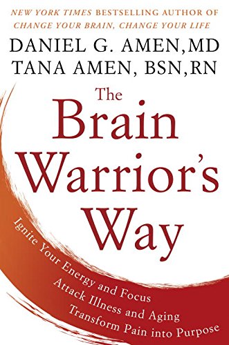 The Brain Warrior's Way: Ignite Your Energy and Focus, Attack Illness and Aging, Transform Pain into Purpose by Daniel G. Amen