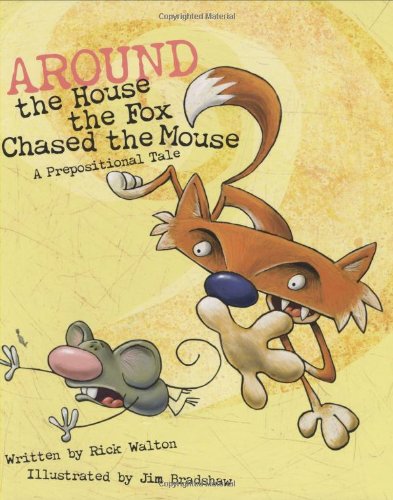 Around the House the Fox Chased the Mouse: A Prepositional Tale by Rick Walton