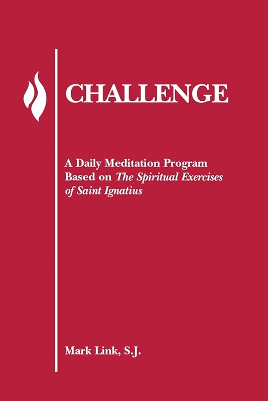 Challenge: A Daily Meditation Program Based on the Spiritual Exercises of Saint Ignatius by Mark Link