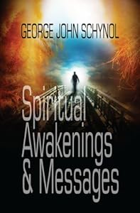 Spiritual Awakenings and Messages by George John Schynol