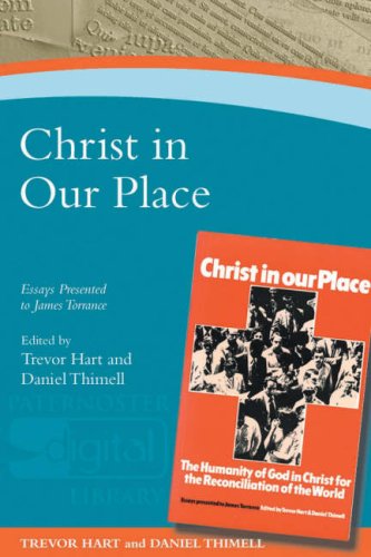 Christ in Our Place: The Humanity of God in Christ for the Reconciliation of the World: Essays Presented to Professor James Torrance by Daniel P. Thimell
