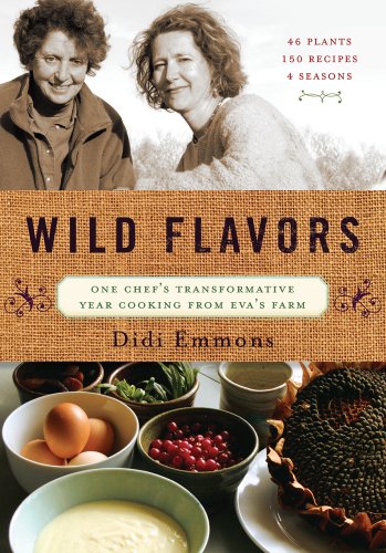 Wild Flavors: One Chef's Transformative Year Cooking from Eva's Farm by Didi Emmons