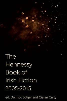 The Hennessy Book of Irish Fiction 2005-2015
